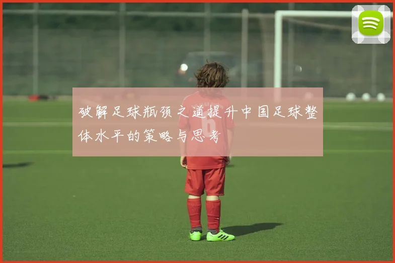 破解足球瓶颈之道提升中国足球整体水平的策略与思考